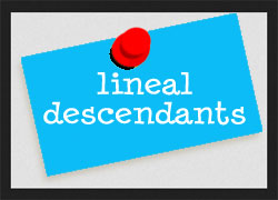 LINEAL DESCENDANTS